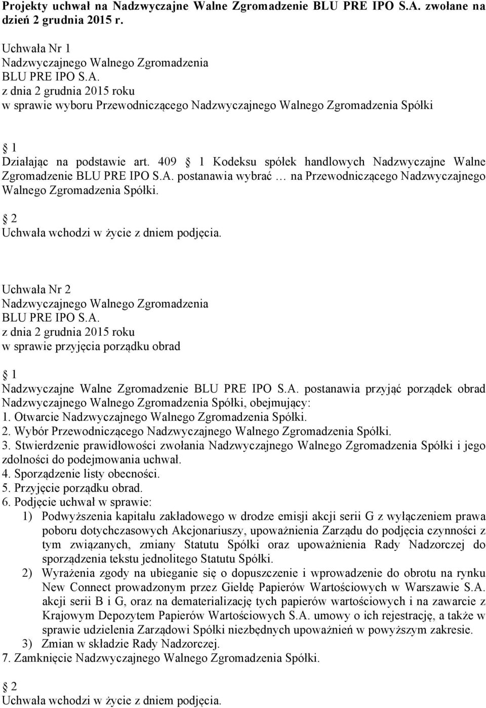 Uchwała Nr 2 w sprawie przyjęcia porządku obrad Nadzwyczajne Walne Zgromadzenie postanawia przyjąć porządek obrad Spółki, obejmujący: 1. Otwarcie Spółki. 2. Wybór Przewodniczącego Spółki. 3.