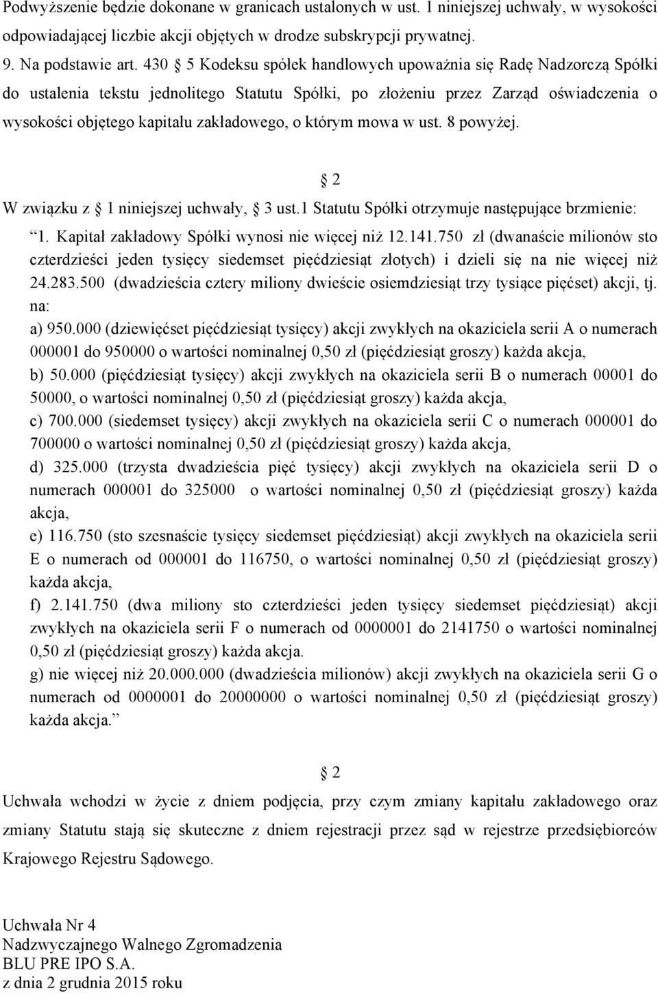 którym mowa w ust. 8 powyżej. W związku z niniejszej uchwały, 3 ust.1 Statutu Spółki otrzymuje następujące brzmienie: 1. Kapitał zakładowy Spółki wynosi nie więcej niż 12.141.