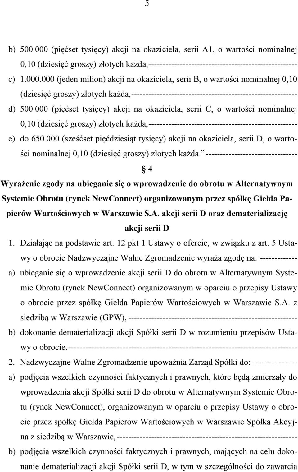 000 (sześćset pięćdziesiąt tysięcy) akcji na okaziciela, serii D, o wartości nominalnej 0,10 (dziesięć groszy) złotych każda.