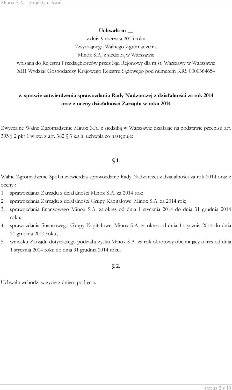 sprawozdania Zarządu z działalności Minox S.A. za 2014 rok; 2. sprawozdania Zarządu z działalności Grupy Kapitałowej Minox S.A. za 2014 rok; 3. sprawozdania finansowego Minox S.A. za okres od dnia 1 stycznia 2014 do dnia 31 grudnia 2014 roku; 4.