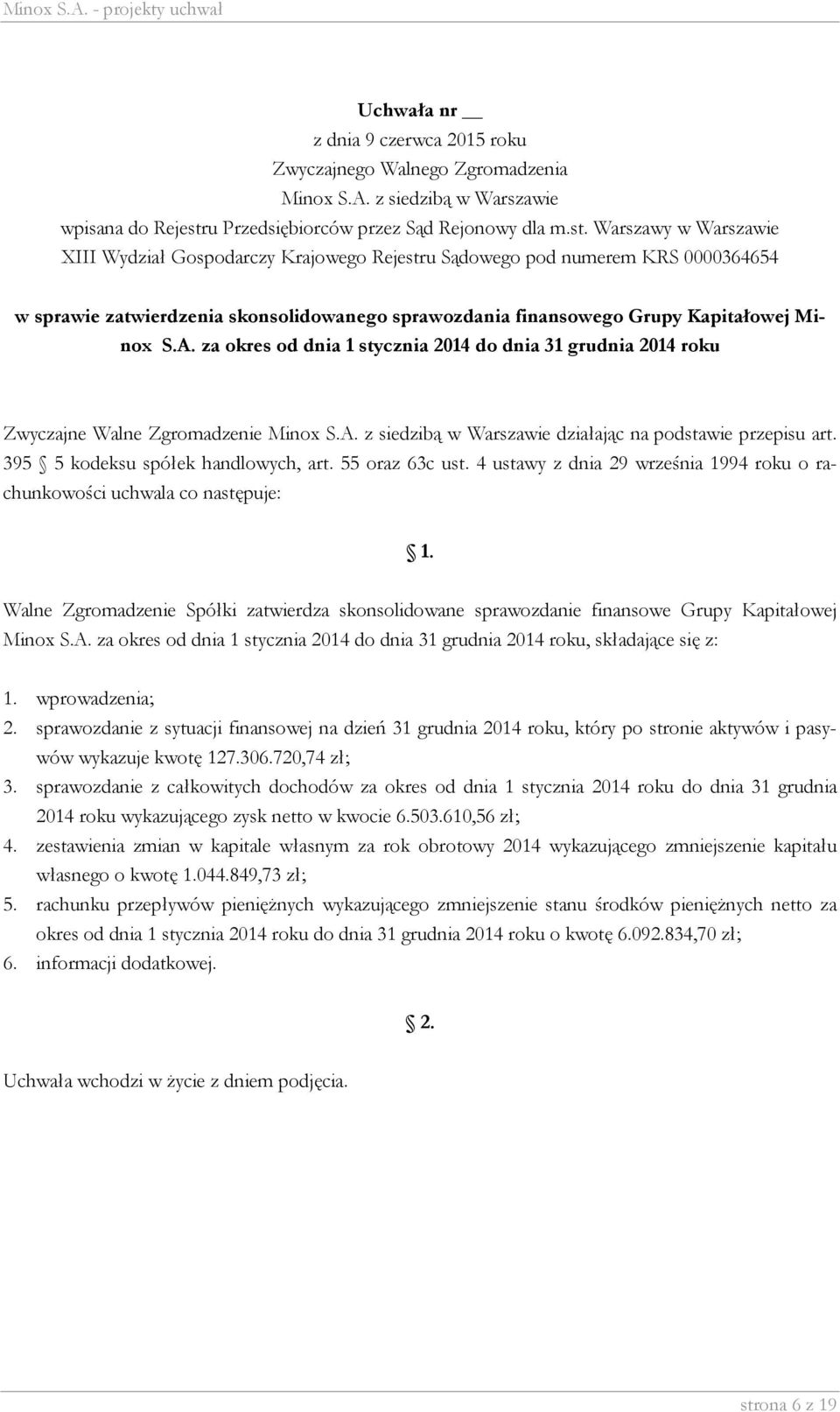 4 ustawy z dnia 29 września 1994 roku o rachunkowości uchwala co następuje: Walne Zgromadzenie Spółki zatwierdza skonsolidowane sprawozdanie finansowe Grupy Kapitałowej Minox S.A.