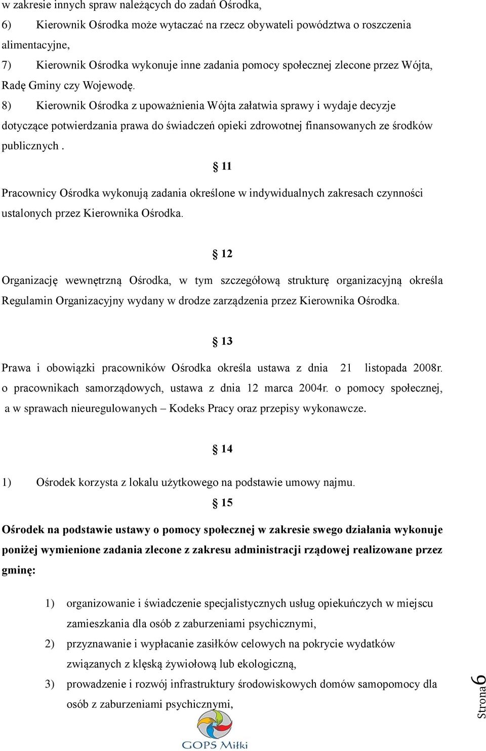 8) Kierownik Ośrodka z upoważnienia Wójta załatwia sprawy i wydaje decyzje dotyczące potwierdzania prawa do świadczeń opieki zdrowotnej finansowanych ze środków publicznych.