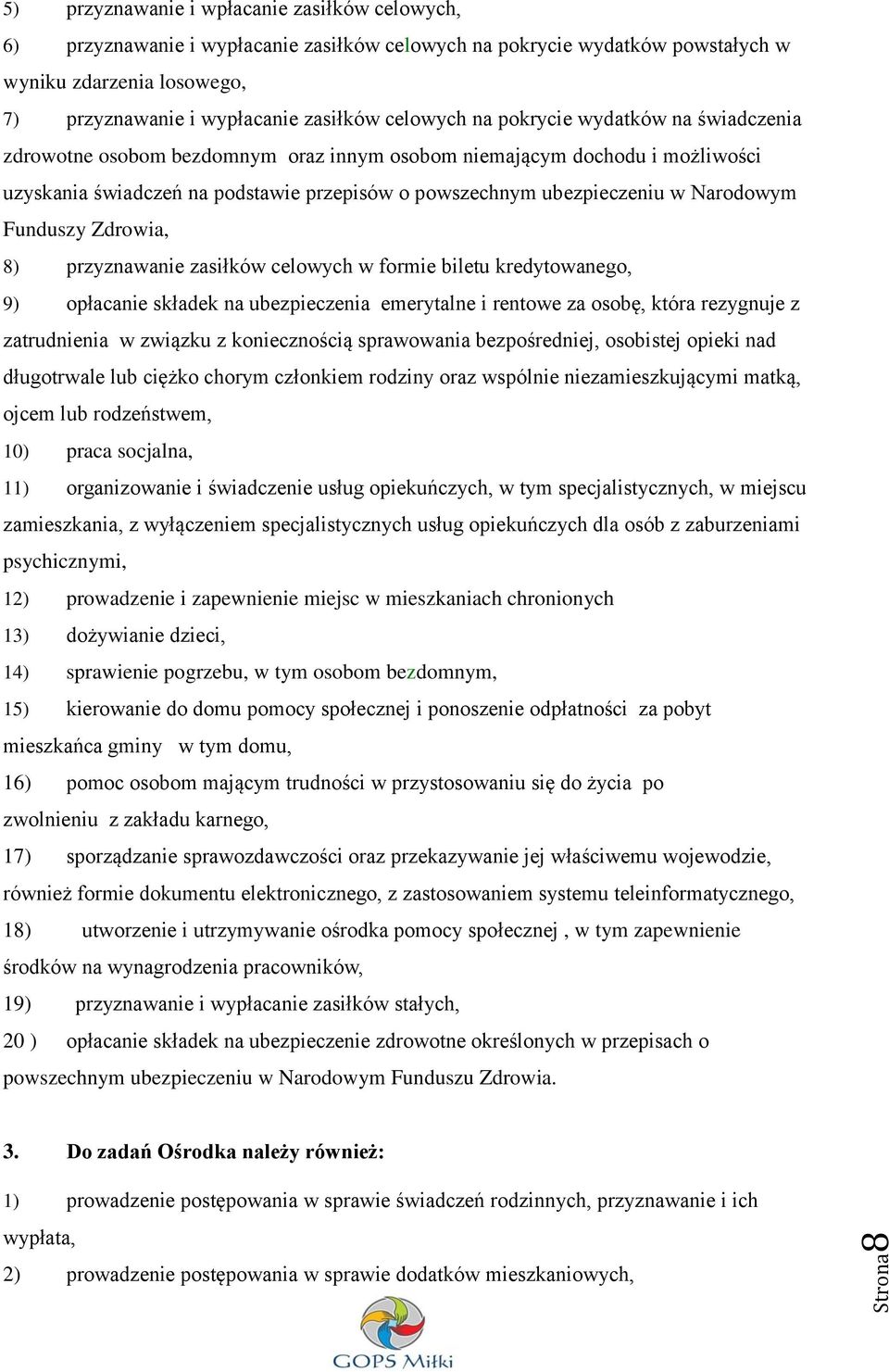 ubezpieczeniu w Narodowym Funduszy Zdrowia, 8) przyznawanie zasiłków celowych w formie biletu kredytowanego, 9) opłacanie składek na ubezpieczenia emerytalne i rentowe za osobę, która rezygnuje z