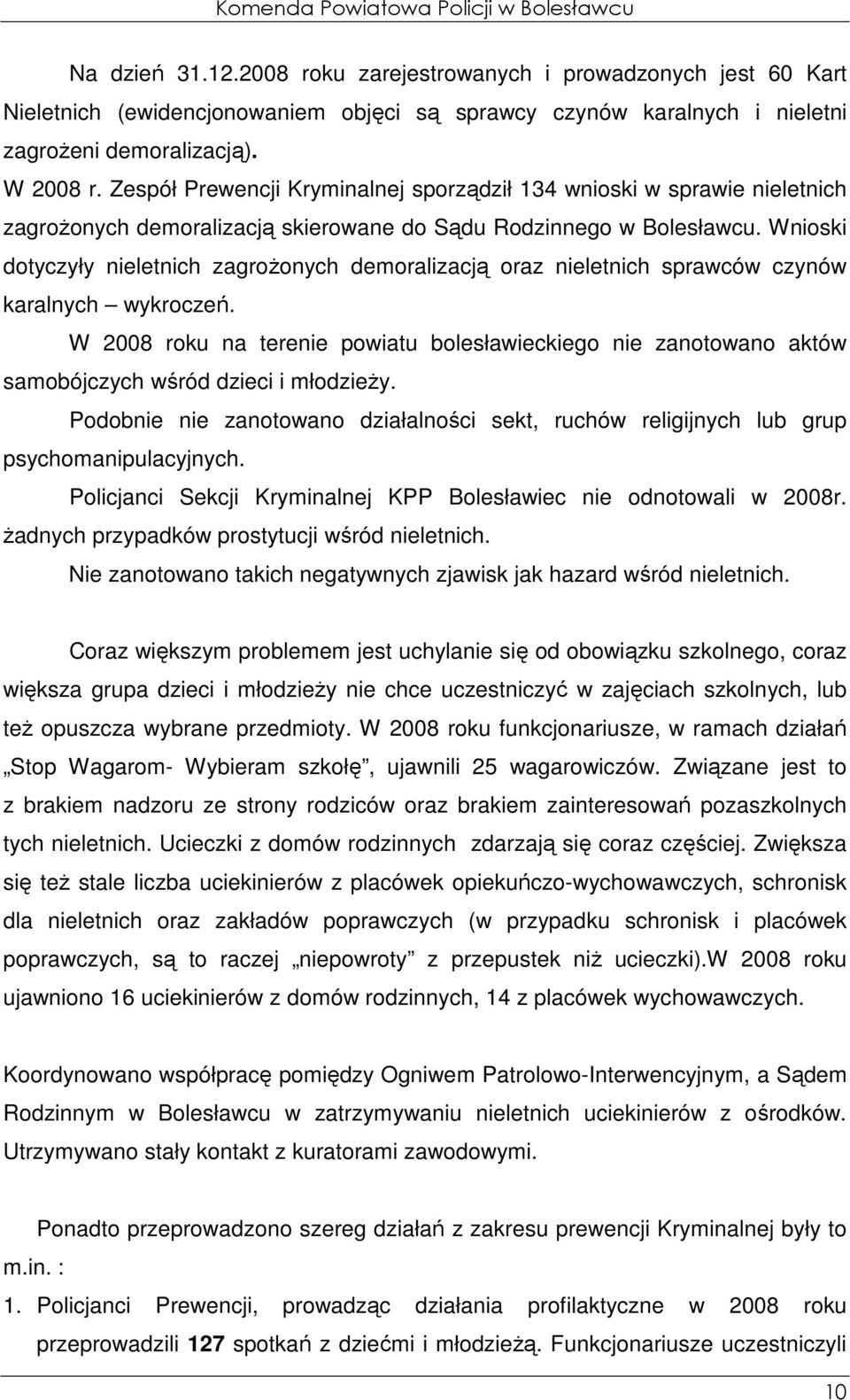 Wnioski dotyczyły nieletnich zagroŝonych demoralizacją oraz nieletnich sprawców czynów karalnych wykroczeń.