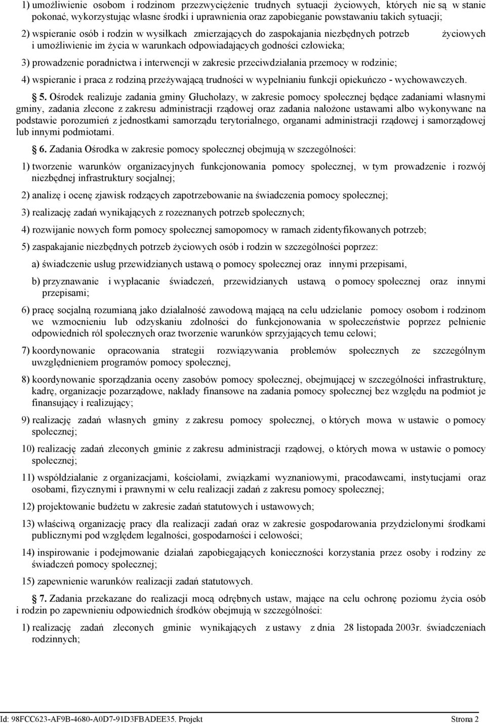 poradnictwa i interwencji w zakresie przeciwdziałania przemocy w rodzinie; 4) wspieranie i praca z rodziną przeżywającą trudności w wypełnianiu funkcji opiekuńczo - wychowawczych. 5.