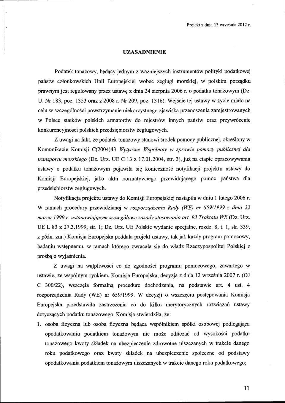 Wejście tej ustawy w życie miało na celu w szczególności powstrzymanie niekorzystnego zjawiska przenoszenia zarejestrowanych w Polsce statków polskich annatorów do rejestrów innych państw oraz