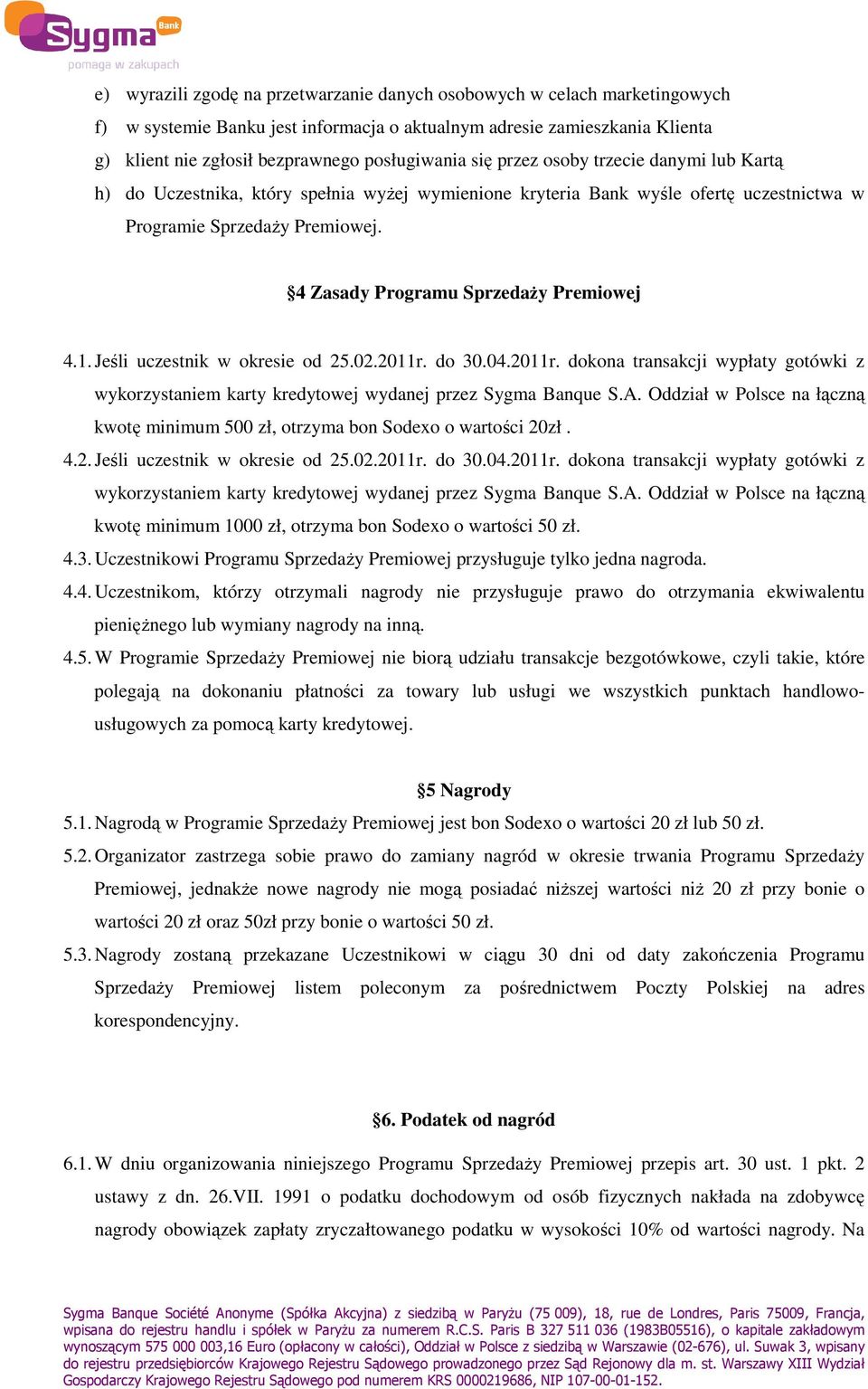 4 Zasady Programu SprzedaŜy Premiowej 4.1. Jeśli uczestnik w okresie od 25.02.2011r. do 30.04.2011r. dokona transakcji wypłaty gotówki z wykorzystaniem karty kredytowej wydanej przez Sygma Banque S.A.