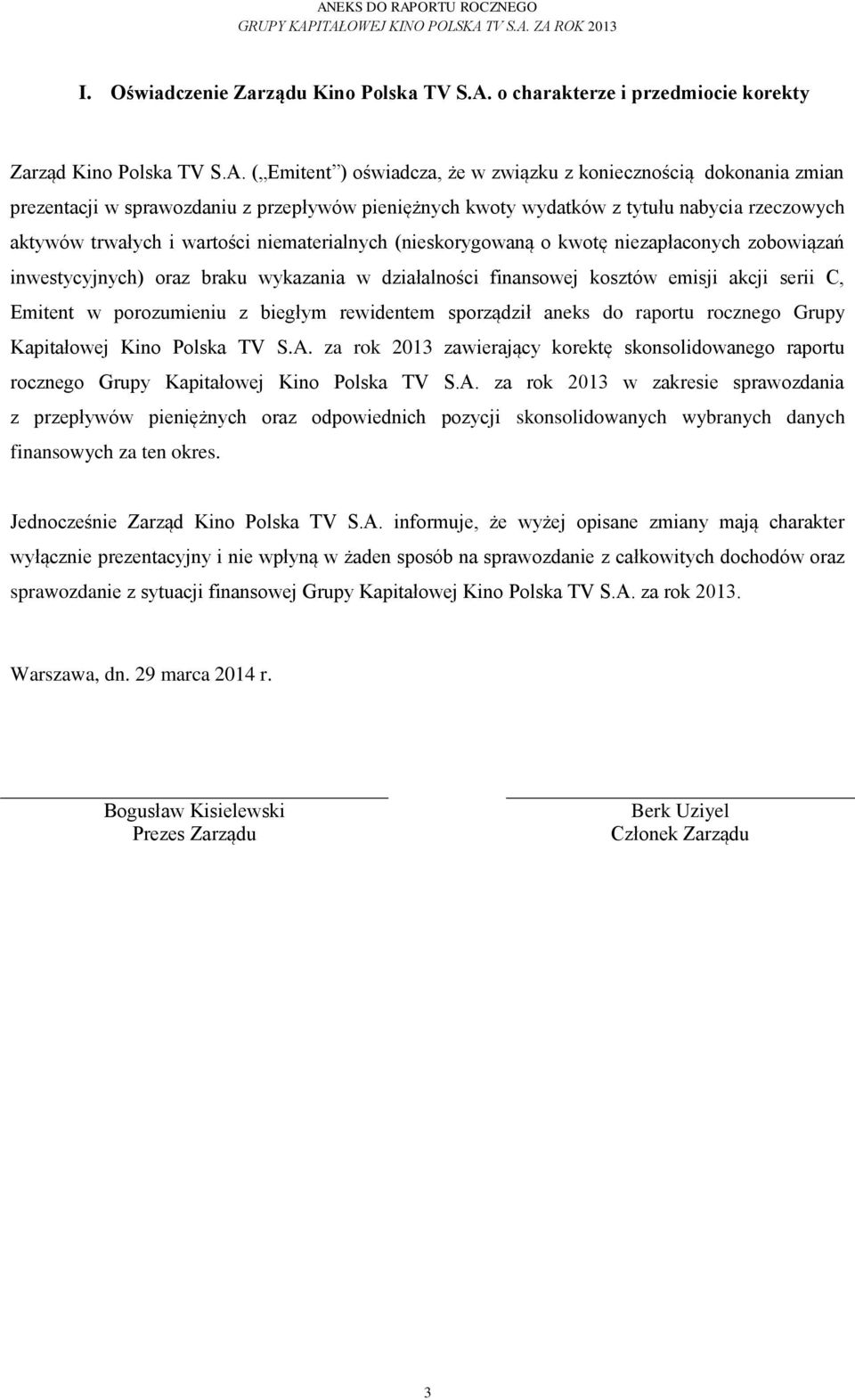 ( Emitent ) oświadcza, że w związku z koniecznością dokonania zmian prezentacji w sprawozdaniu z przepływów pieniężnych kwoty wydatków z tytułu nabycia rzeczowych aktywów trwałych i wartości