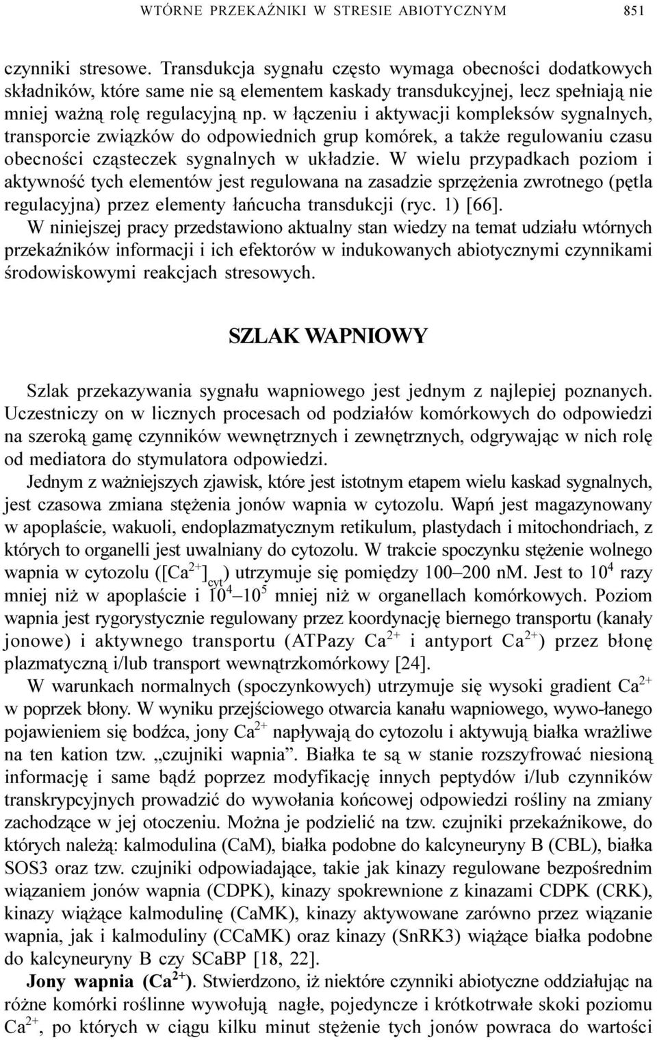 w ³¹czeniu i aktywacji kompleksów sygnalnych, transporcie zwi¹zków do odpowiednich grup komórek, a tak e regulowaniu czasu obecnoœci cz¹steczek sygnalnych w uk³adzie.