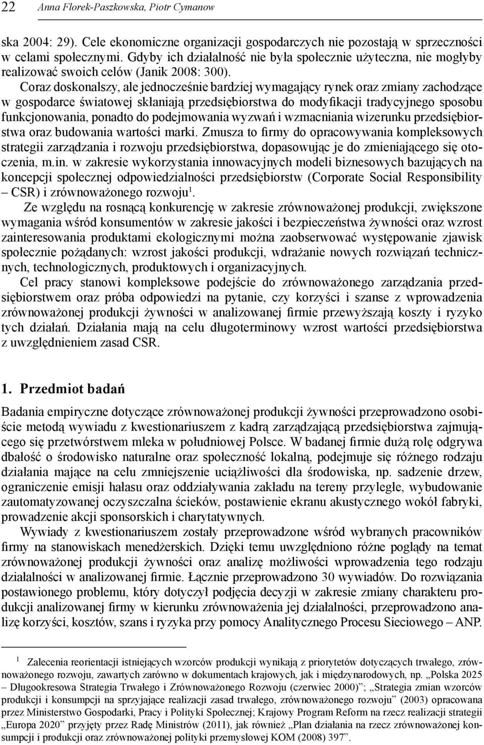 Coraz doskonalszy, ale jednocześnie bardziej wymagający rynek oraz zmiany zachodzące w gospodarce światowej skłaniają przedsiębiorstwa do modyfikacji tradycyjnego sposobu funkcjonowania, ponadto do