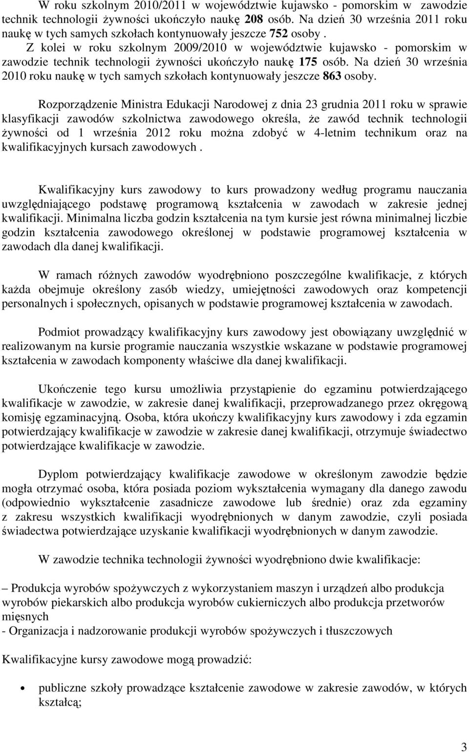 Z kolei w roku szkolnym 2009/2010 w województwie kujawsko - pomorskim w zawodzie technik technologii żywności ukończyło naukę 175 osób.