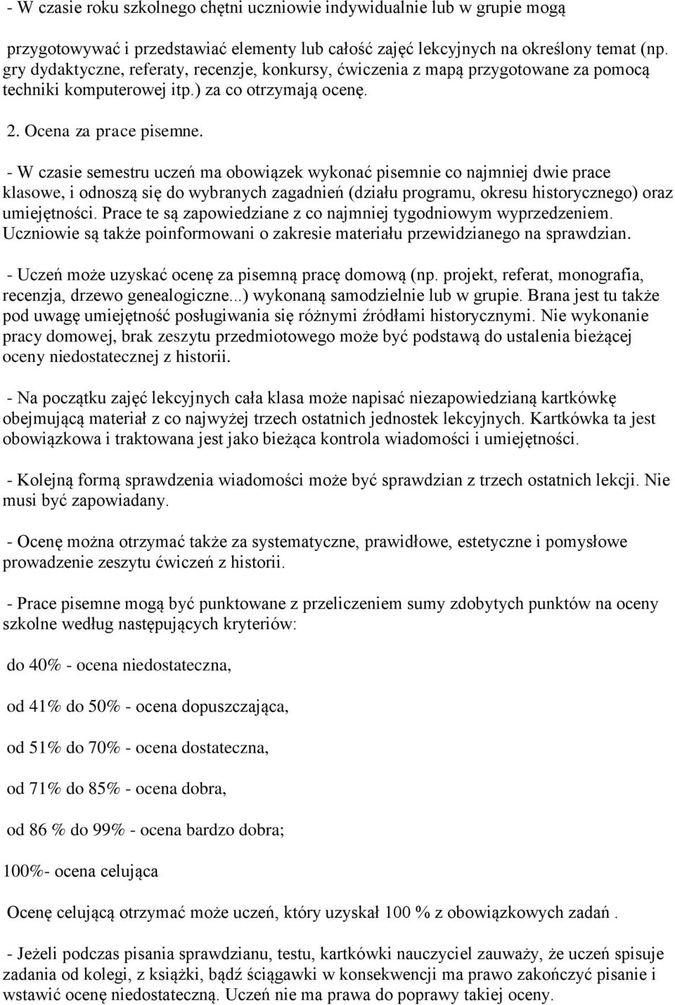 - W czasie semestru uczeń ma obowiązek wykonać pisemnie co najmniej dwie prace klasowe, i odnoszą się do wybranych zagadnień (działu programu, okresu historycznego) oraz umiejętności.