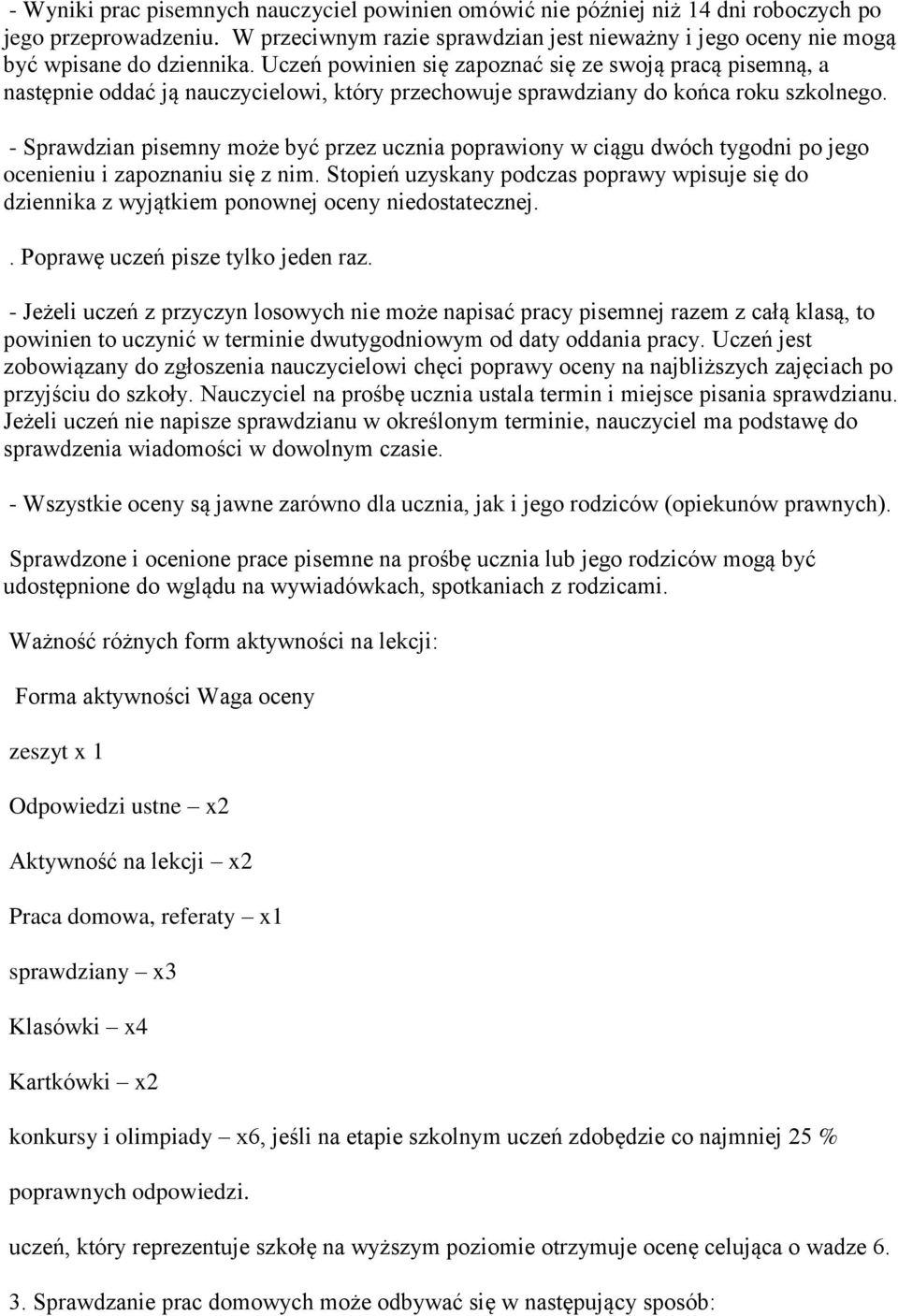 - Sprawdzian pisemny może być przez ucznia poprawiony w ciągu dwóch tygodni po jego ocenieniu i zapoznaniu się z nim.
