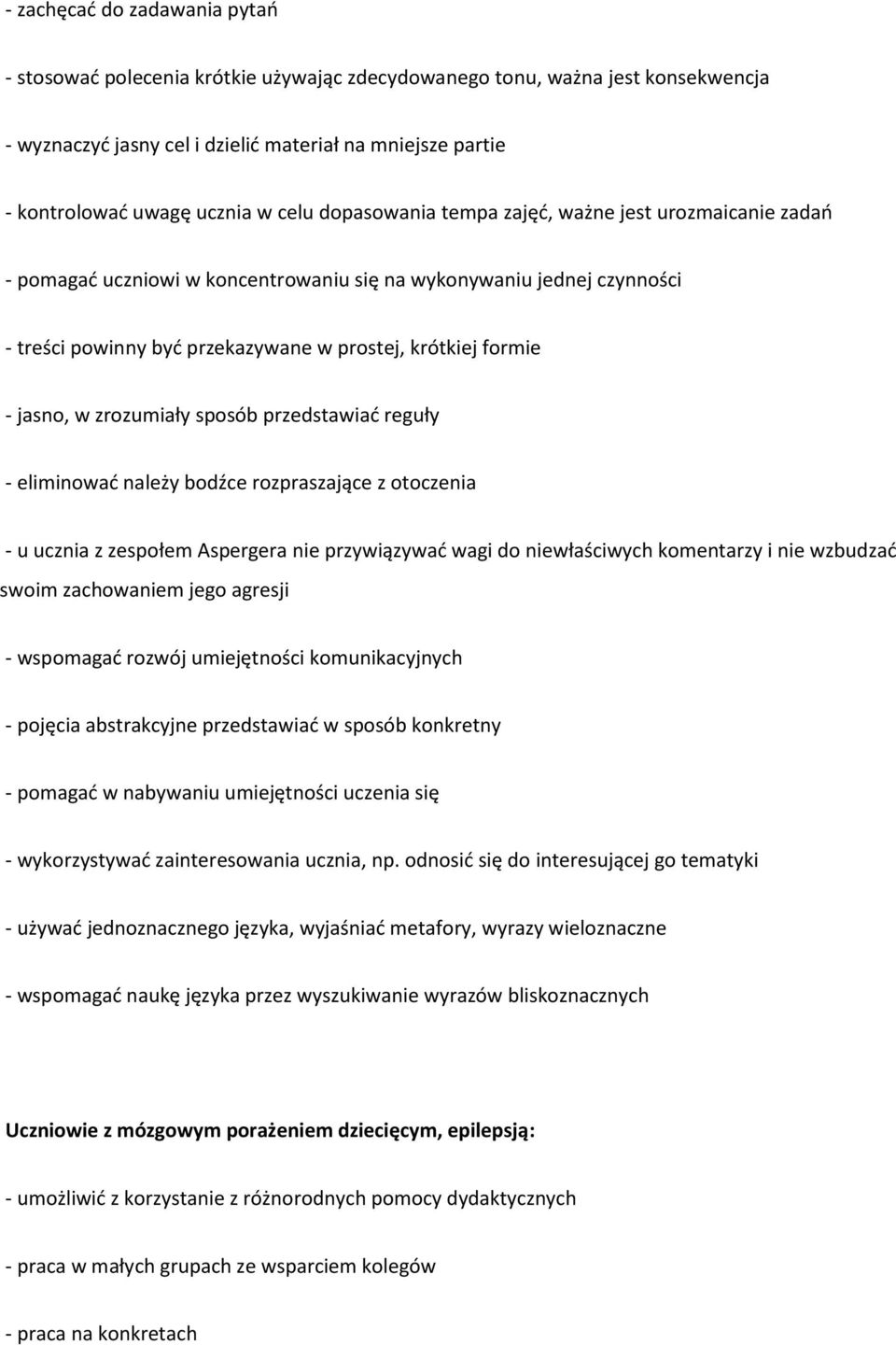 jasno, w zrozumiały sposób przedstawiać reguły - eliminować należy bodźce rozpraszające z otoczenia - u ucznia z zespołem Aspergera nie przywiązywać wagi do niewłaściwych komentarzy i nie wzbudzać