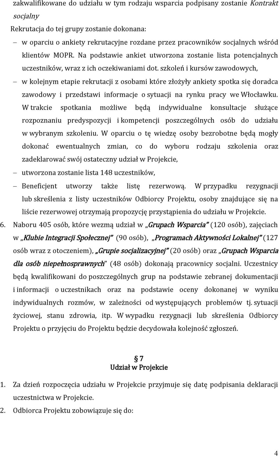 szkoleń i kursów zawodowych, w kolejnym etapie rekrutacji z osobami które złożyły ankiety spotka się doradca zawodowy i przedstawi informacje o sytuacji na rynku pracy we Włocławku.