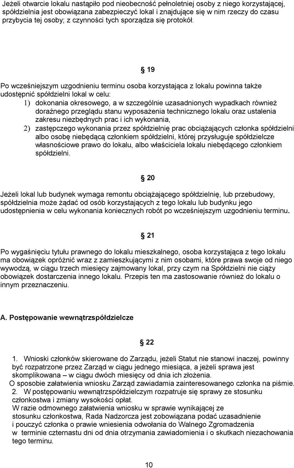 19 Po wcześniejszym uzgodnieniu terminu osoba korzystająca z lokalu powinna także udostępnić spółdzielni lokal w celu: 1) dokonania okresowego, a w szczególnie uzasadnionych wypadkach również