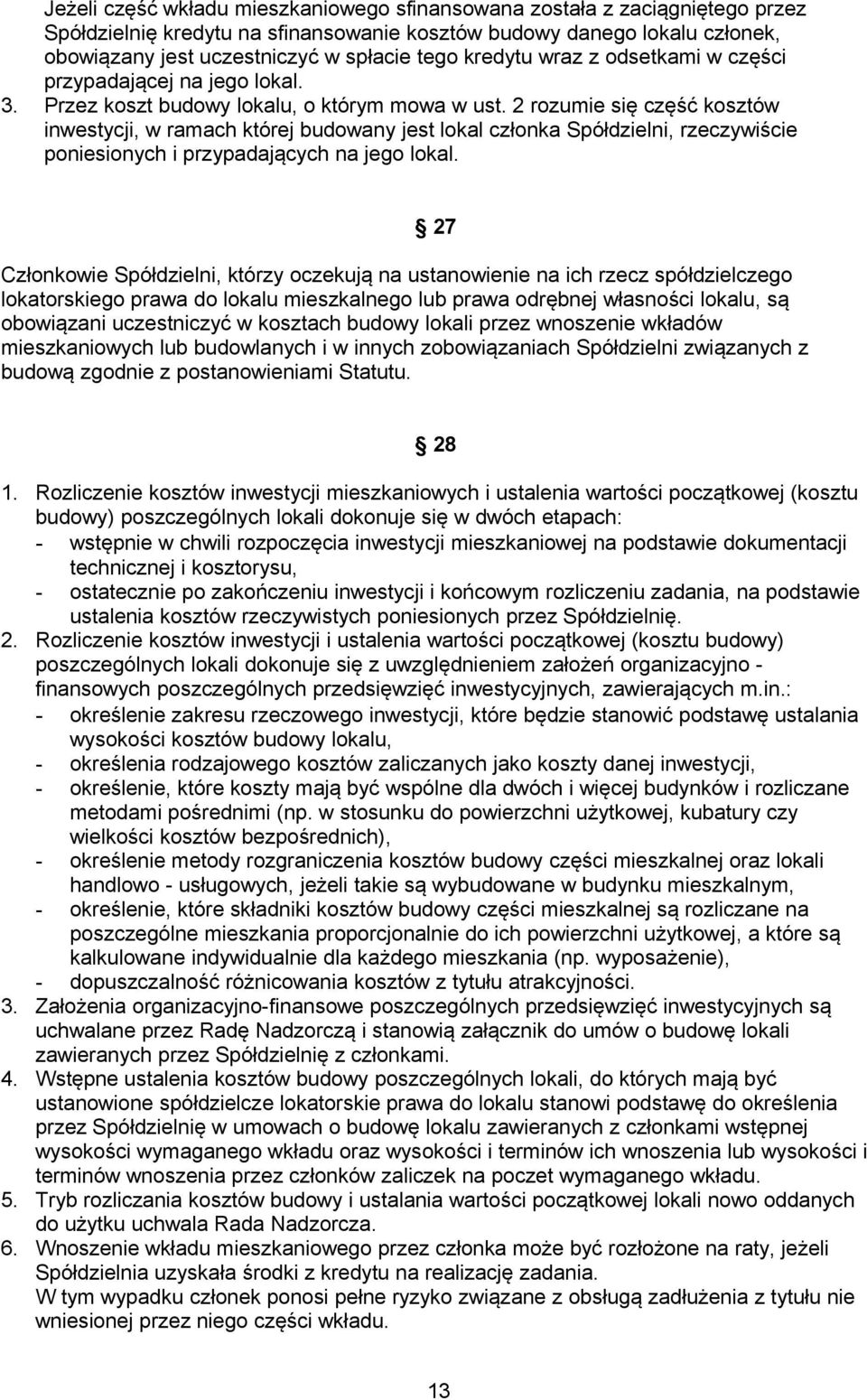 2 rozumie się część kosztów inwestycji, w ramach której budowany jest lokal członka Spółdzielni, rzeczywiście poniesionych i przypadających na jego lokal.