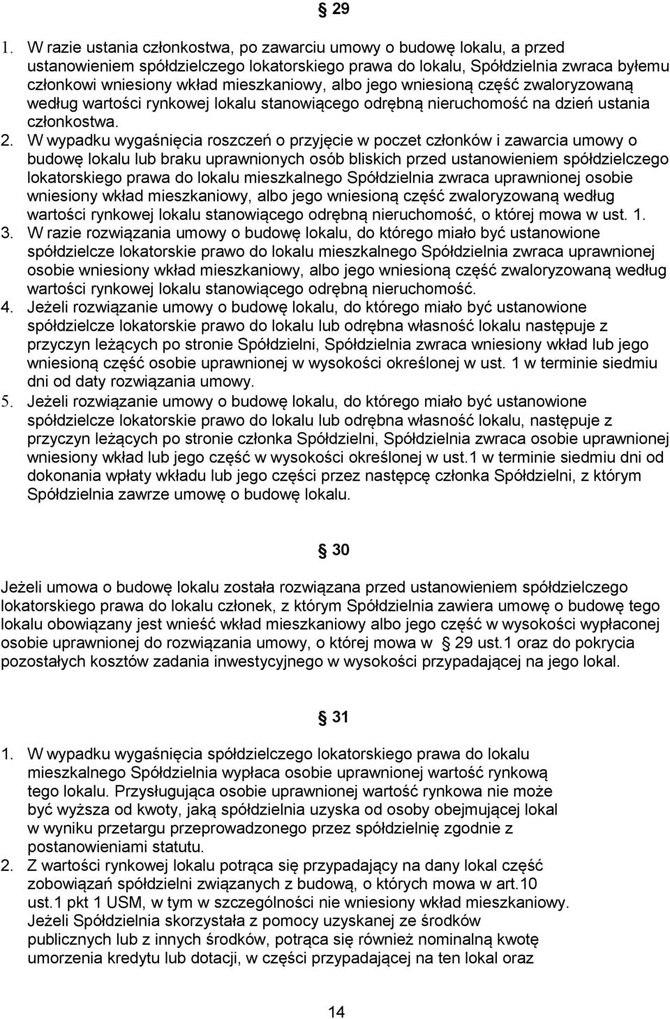 W wypadku wygaśnięcia roszczeń o przyjęcie w poczet członków i zawarcia umowy o budowę lokalu lub braku uprawnionych osób bliskich przed ustanowieniem spółdzielczego lokatorskiego prawa do lokalu