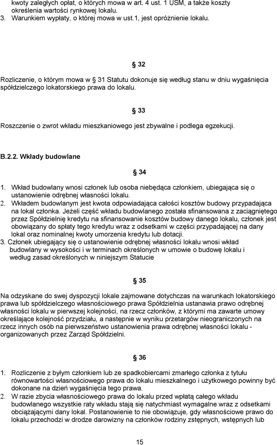 33 Roszczenie o zwrot wkładu mieszkaniowego jest zbywalne i podlega egzekucji. B.2.2. Wkłady budowlane 34 1.