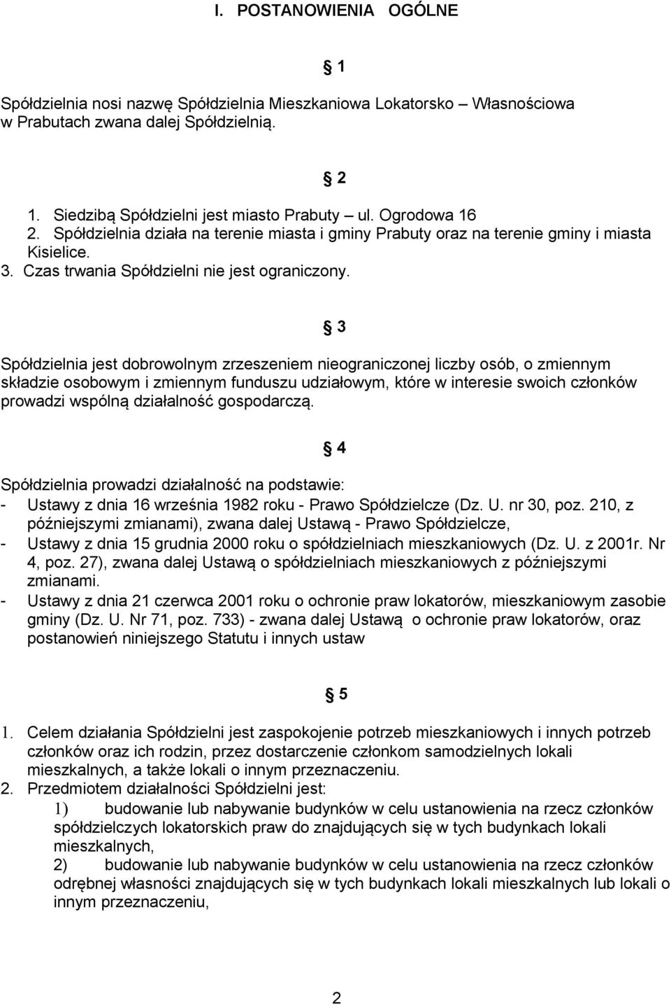 Spółdzielnia jest dobrowolnym zrzeszeniem nieograniczonej liczby osób, o zmiennym składzie osobowym i zmiennym funduszu udziałowym, które w interesie swoich członków prowadzi wspólną działalność