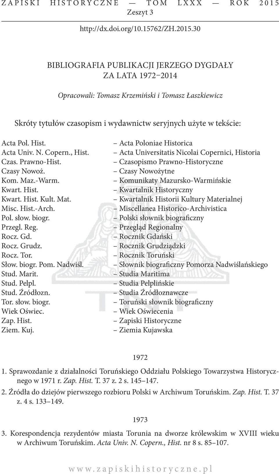 30 BIBLIOGRAFIA PUBLIKACJI JERZEGO DYGDAŁY ZA LATA 1972 2014 Opracowali: Tomasz Krzemiński i Tomasz Łaszkiewicz Skróty tytułów czasopism i wydawnictw seryjnych użyte w tekście: Acta Pol. Hist.