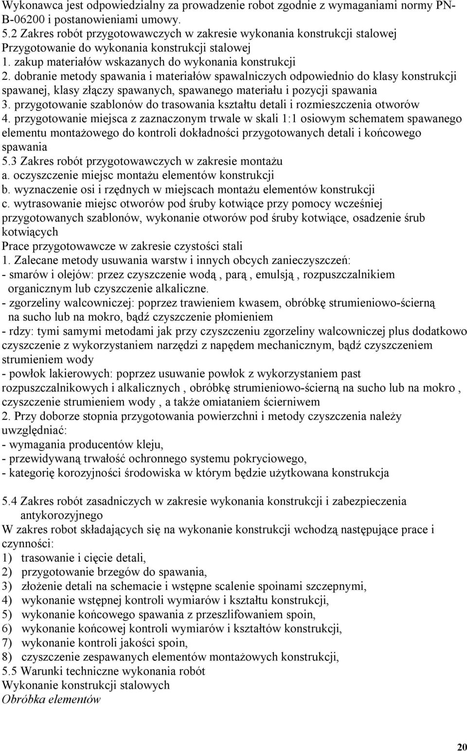 dobranie metody spawania i materiałów spawalniczych odpowiednio do klasy konstrukcji spawanej, klasy złączy spawanych, spawanego materiału i pozycji spawania 3.