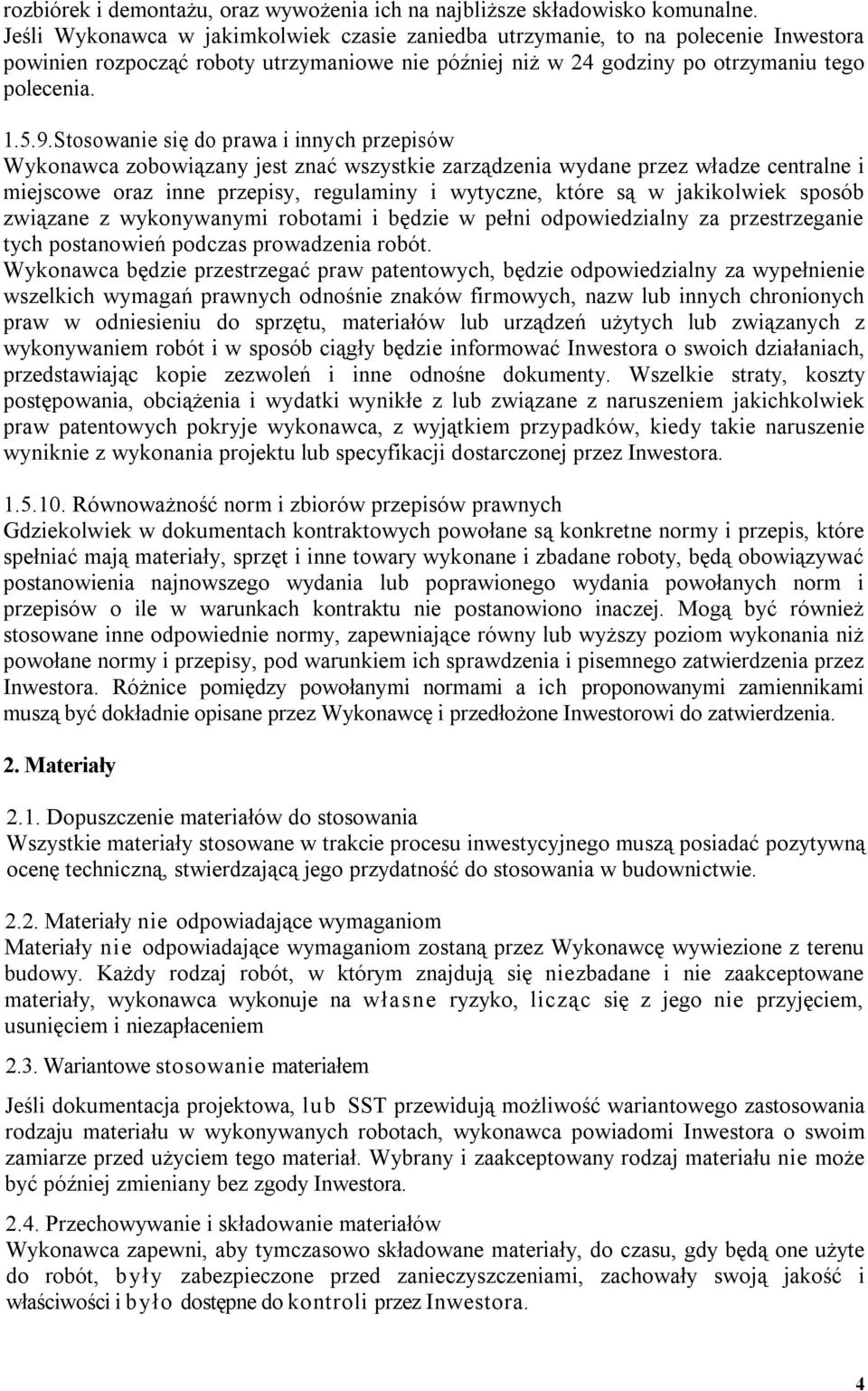 Stosowanie się do prawa i innych przepisów Wykonawca zobowiązany jest znać wszystkie zarządzenia wydane przez władze centralne i miejscowe oraz inne przepisy, regulaminy i wytyczne, które są w