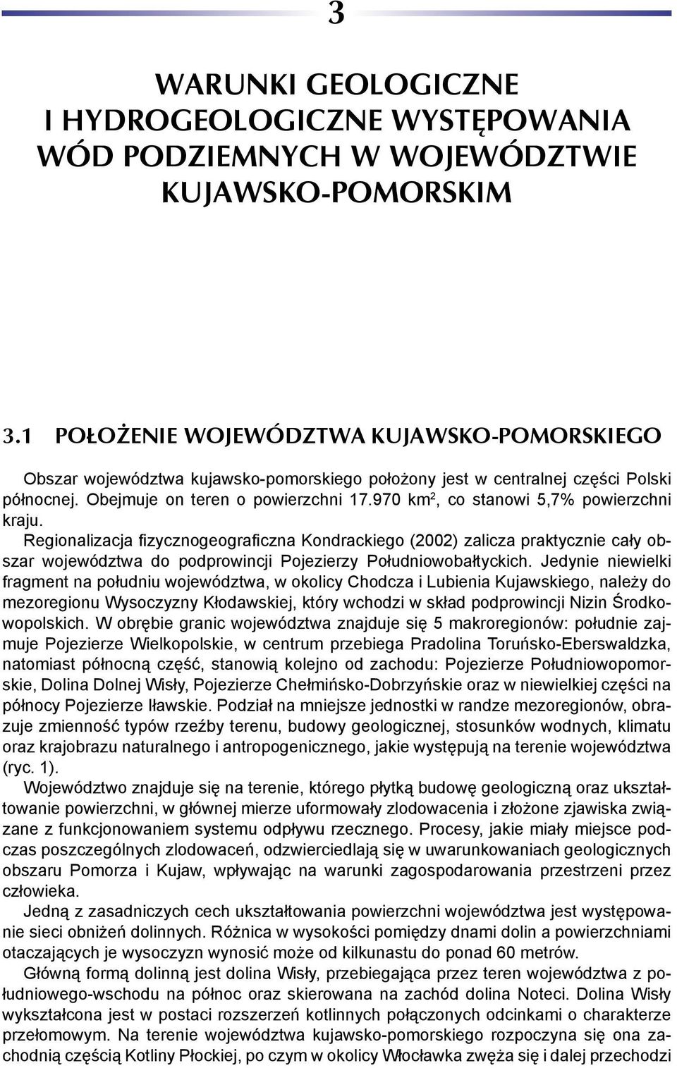 970 km 2, co stanowi 5,7% powierzchni kraju. Regionalizacja fizycznogeograficzna Kondrackiego (2002) zalicza praktycznie cały obszar województwa do podprowincji Pojezierzy Południowobałtyckich.