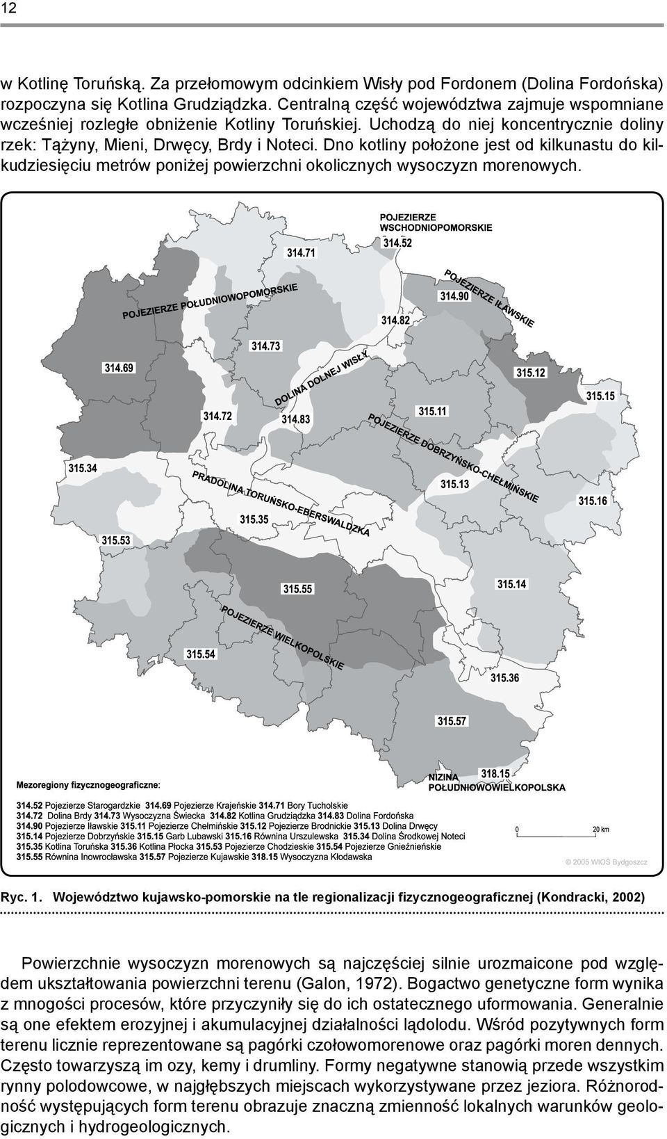 Dno kotliny położone jest od kilkunastu do kilkudziesięciu metrów poniżej powierzchni okolicznych wysoczyzn morenowych. Ryc. 1.