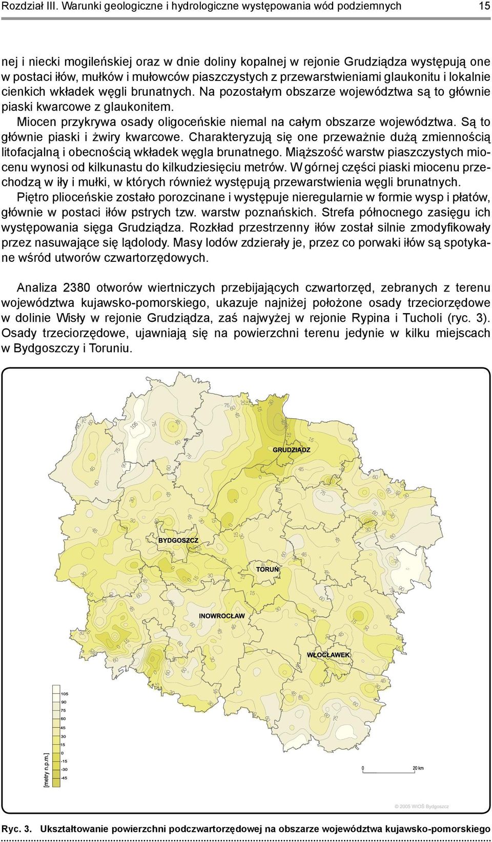 piaszczystych z przewarstwieniami glaukonitu i lokalnie cienkich wkładek węgli brunatnych. Na pozostałym obszarze województwa są to głównie piaski kwarcowe z glaukonitem.