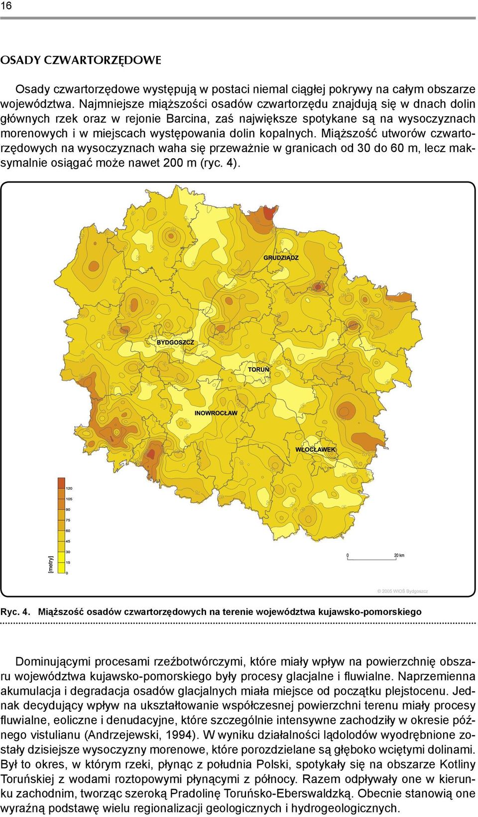 kopalnych. Miąższość utworów czwartorzędowych na wysoczyznach waha się przeważnie w granicach od 30 do 60 m, lecz maksymalnie osiągać może nawet 200 m (ryc. 4)