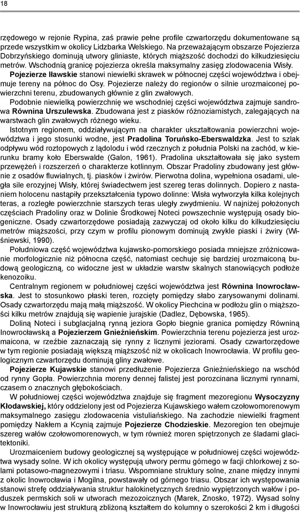 Wschodnią granicę pojezierza określa maksymalny zasięg zlodowacenia Wisły. Pojezierze Iławskie stanowi niewielki skrawek w północnej części województwa i obejmuje tereny na północ do Osy.