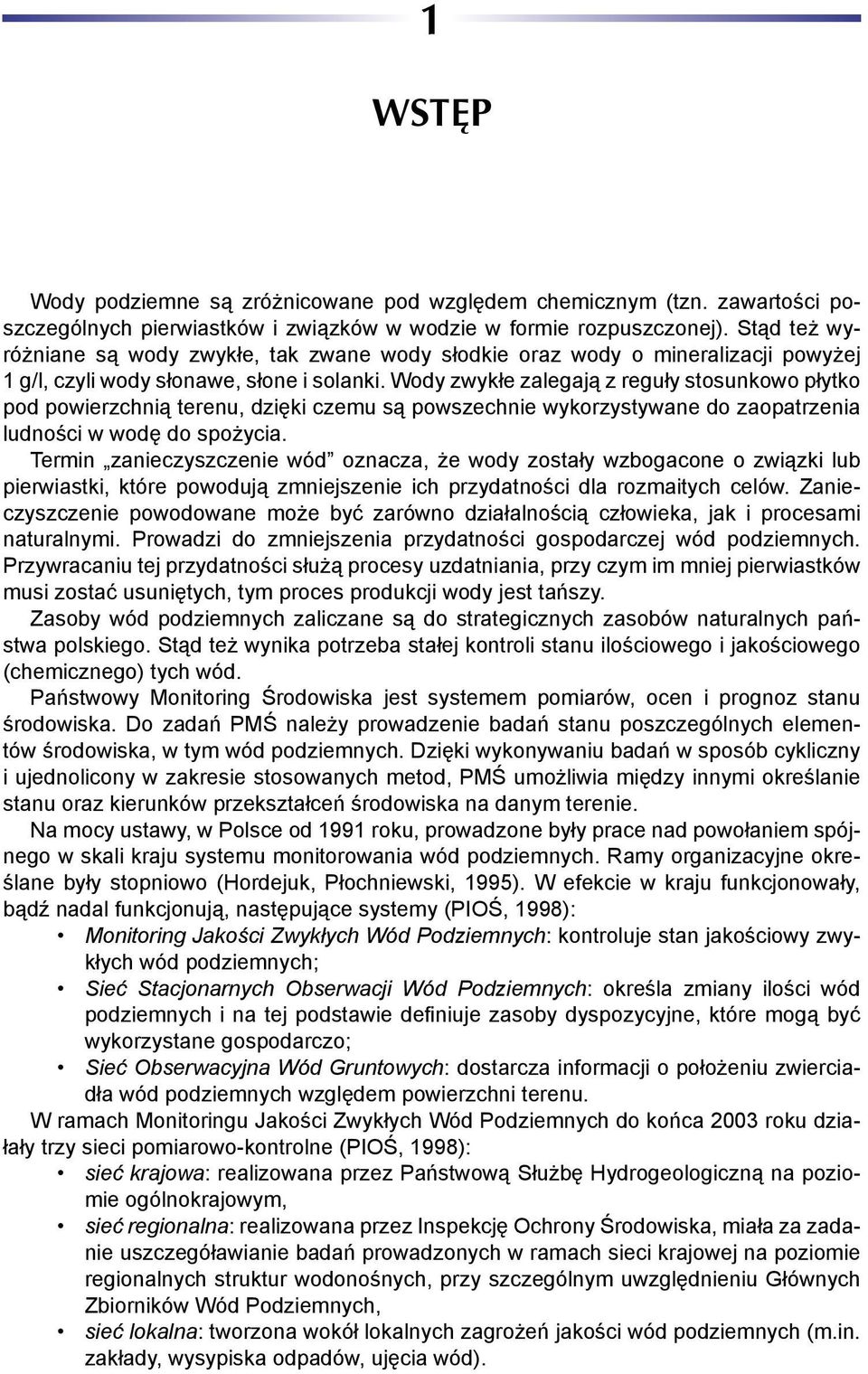 Wody zwykłe zalegają z reguły stosunkowo płytko pod powierzchnią terenu, dzięki czemu są powszechnie wykorzystywane do zaopatrzenia ludności w wodę do spożycia.