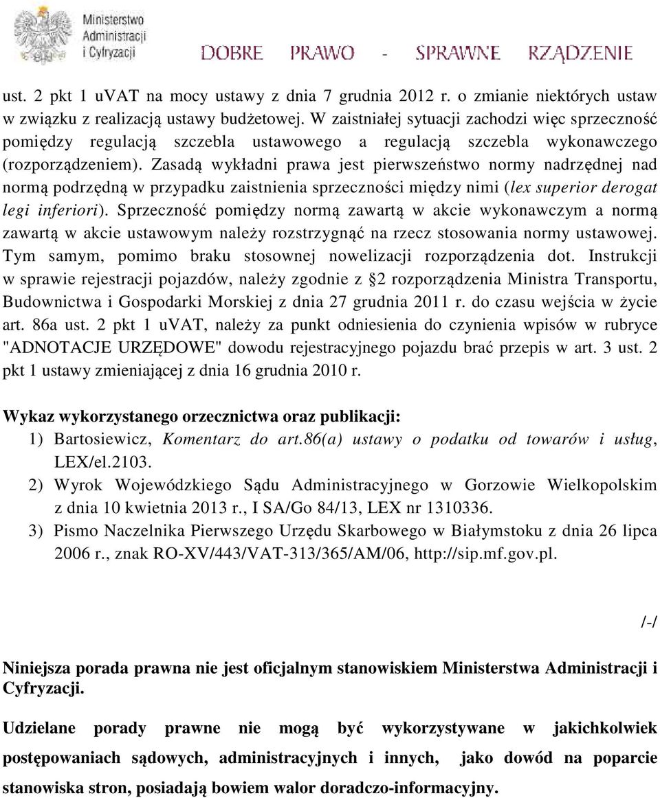 Zasadą wykładni prawa jest pierwszeństwo normy nadrzędnej nad normą podrzędną w przypadku zaistnienia sprzeczności między nimi (lex superior derogat legi inferiori).