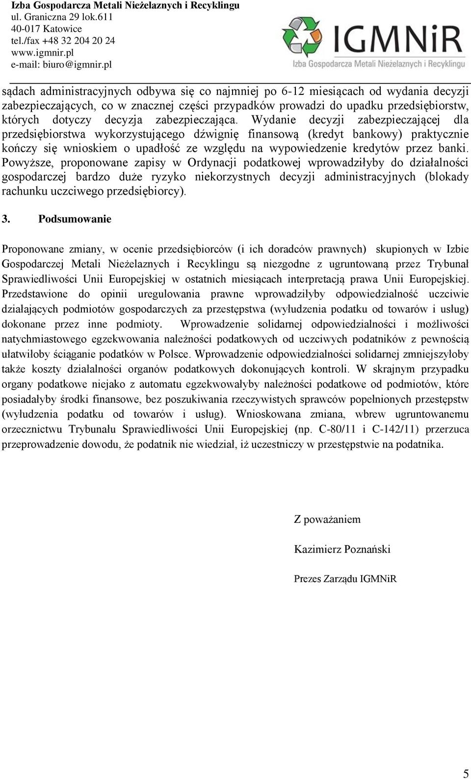 Wydanie decyzji zabezpieczającej dla przedsiębiorstwa wykorzystującego dźwignię finansową (kredyt bankowy) praktycznie kończy się wnioskiem o upadłość ze względu na wypowiedzenie kredytów przez banki.