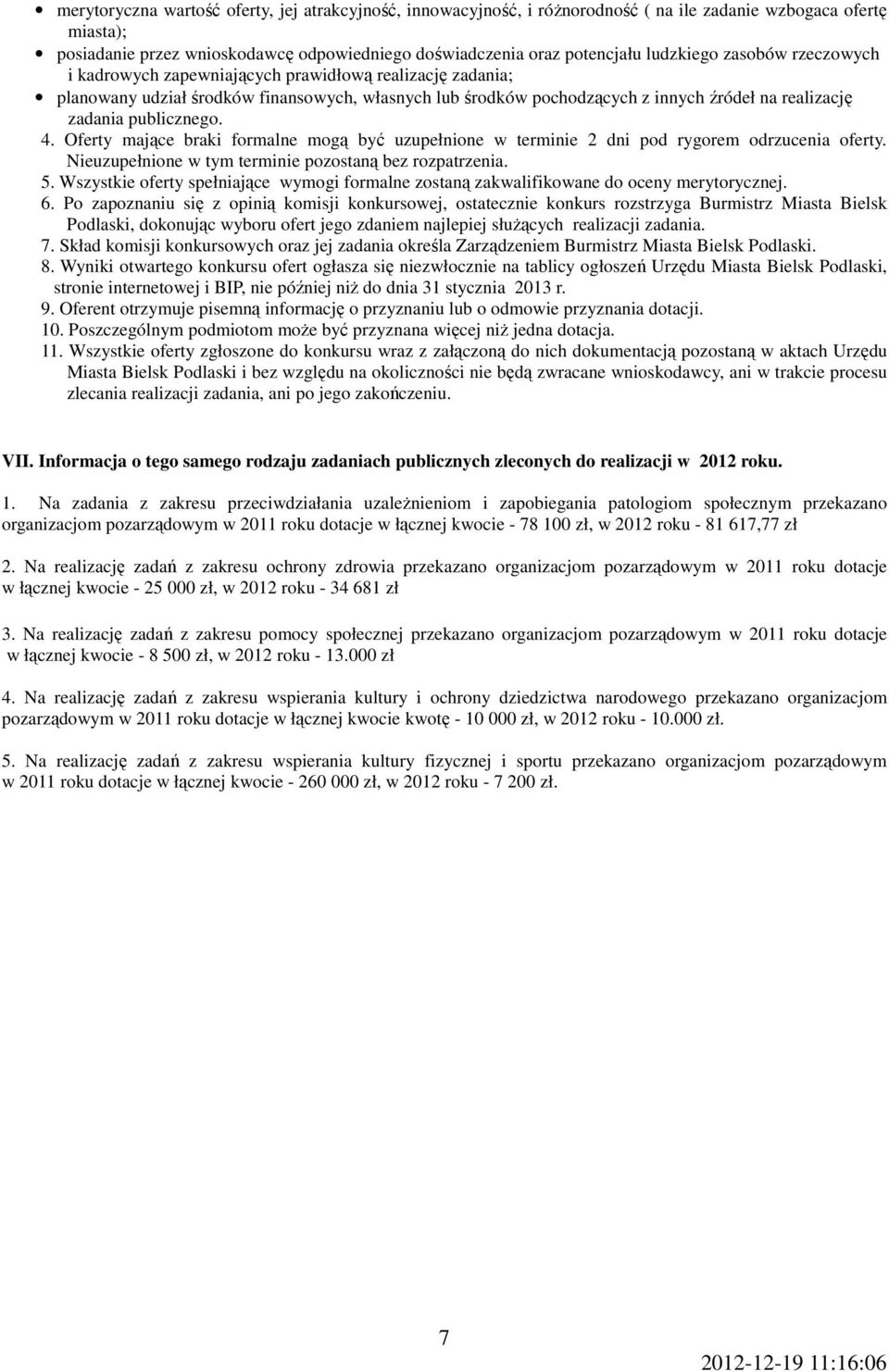 publicznego. 4. Oferty mające braki formalne mogą być uzupełnione w terminie 2 dni pod rygorem odrzucenia oferty. Nieuzupełnione w tym terminie pozostaną bez rozpatrzenia. 5.