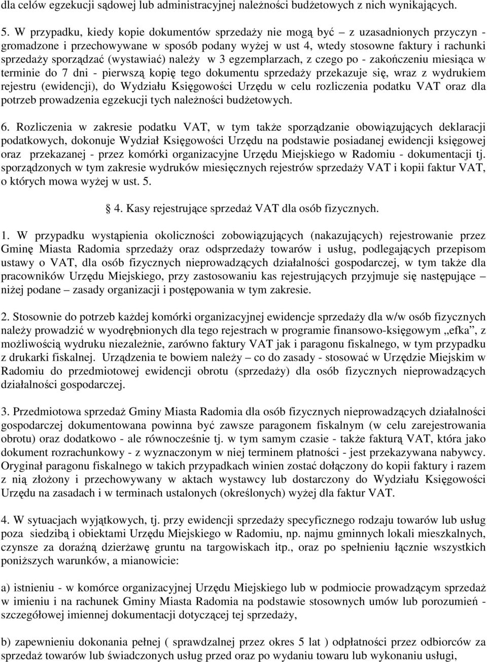 (wystawiać) naleŝy w 3 egzemplarzach, z czego po - zakończeniu miesiąca w terminie do 7 dni - pierwszą kopię tego dokumentu sprzedaŝy przekazuje się, wraz z wydrukiem rejestru (ewidencji), do