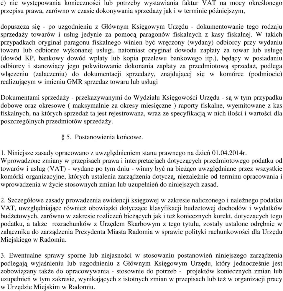 W takich przypadkach oryginał paragonu fiskalnego winien być wręczony (wydany) odbiorcy przy wydaniu towaru lub odbiorze wykonanej usługi, natomiast oryginał dowodu zapłaty za towar lub usługę (dowód