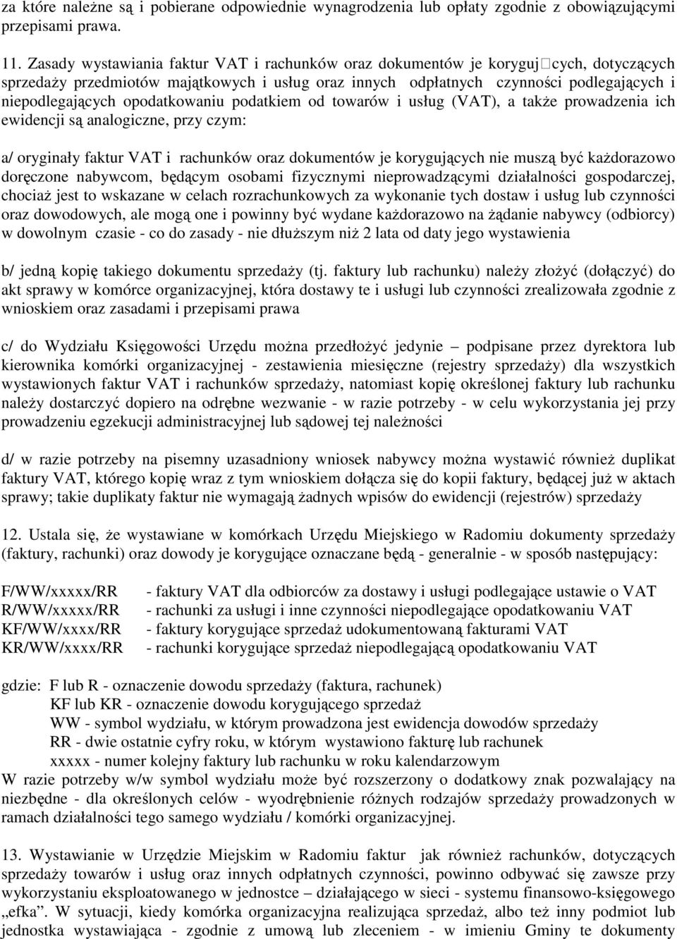 opodatkowaniu podatkiem od towarów i usług (VAT), a takŝe prowadzenia ich ewidencji są analogiczne, przy czym: a/ oryginały faktur VAT i rachunków oraz dokumentów je korygujących nie muszą być