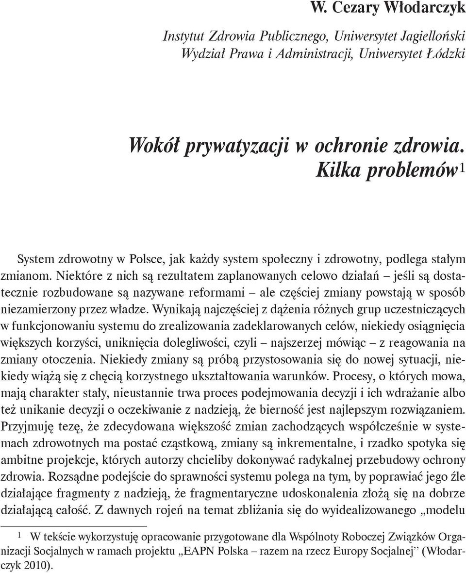 Niektóre z nich są rezultatem zaplanowanych celowo działań jeśli są dostatecznie rozbudowane są nazywane reformami ale częściej zmiany powstają w sposób niezamierzony przez władze.