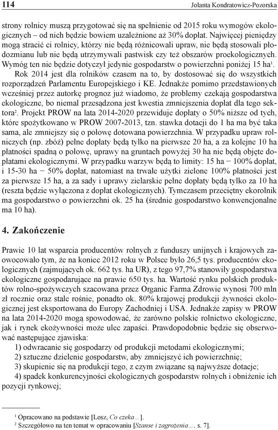 Wymóg ten nie będzie dotyczył jedynie gospodarstw o powierzchni poniżej 15 ha 1. Rok 2014 jest dla rolników czasem na to, by dostosować się do wszystkich rozporządzeń Parlamentu Europejskiego i KE.