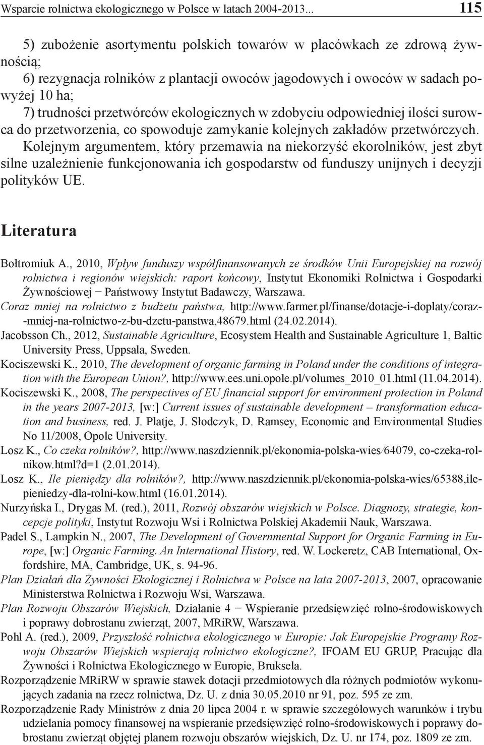 ekologicznych w zdobyciu odpowiedniej ilości surowca do przetworzenia, co spowoduje zamykanie kolejnych zakładów przetwórczych.