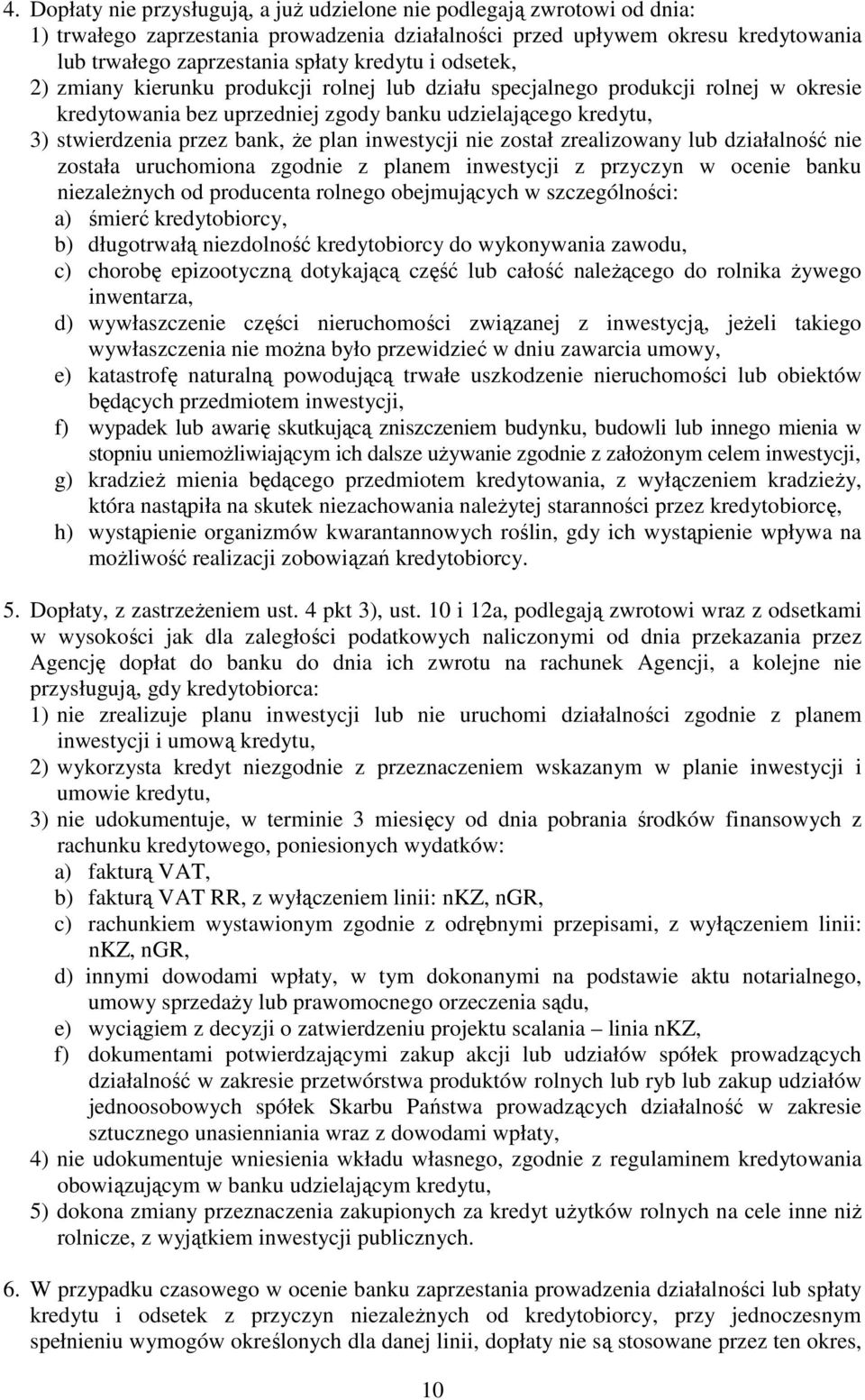 plan inwestycji nie został zrealizowany lub działalność nie została uruchomiona zgodnie z planem inwestycji z przyczyn w ocenie banku niezaleŝnych od producenta rolnego obejmujących w szczególności:
