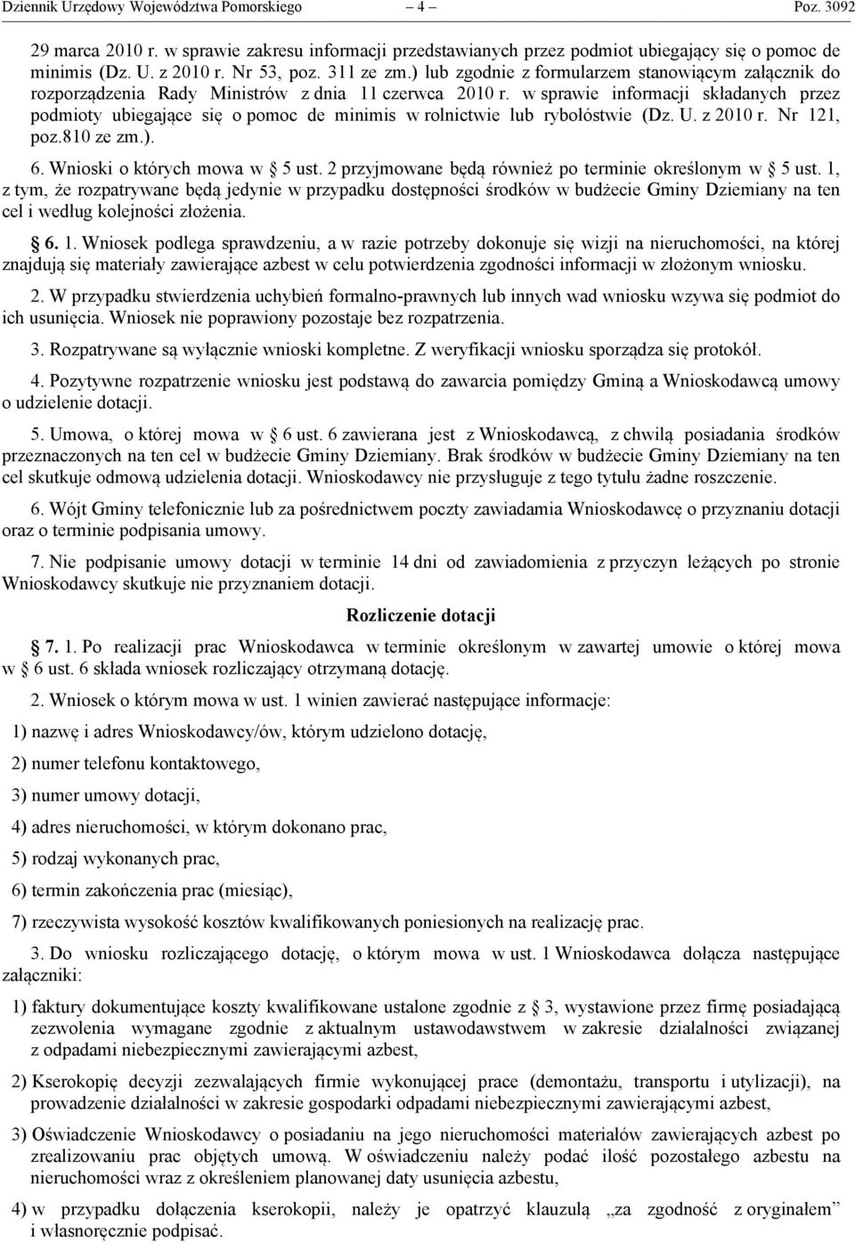 w sprawie informacji składanych przez podmioty ubiegające się o pomoc de minimis w rolnictwie lub rybołóstwie (Dz. U. z 2010 r. Nr 121, poz.810 ze zm.). 6. Wnioski o których mowa w 5 ust.