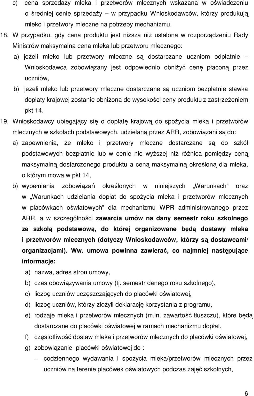 odpłatnie Wnioskodawca zobowiązany jest odpowiednio obniżyć cenę płaconą przez uczniów, b) jeżeli mleko lub przetwory mleczne dostarczane są uczniom bezpłatnie stawka dopłaty krajowej zostanie