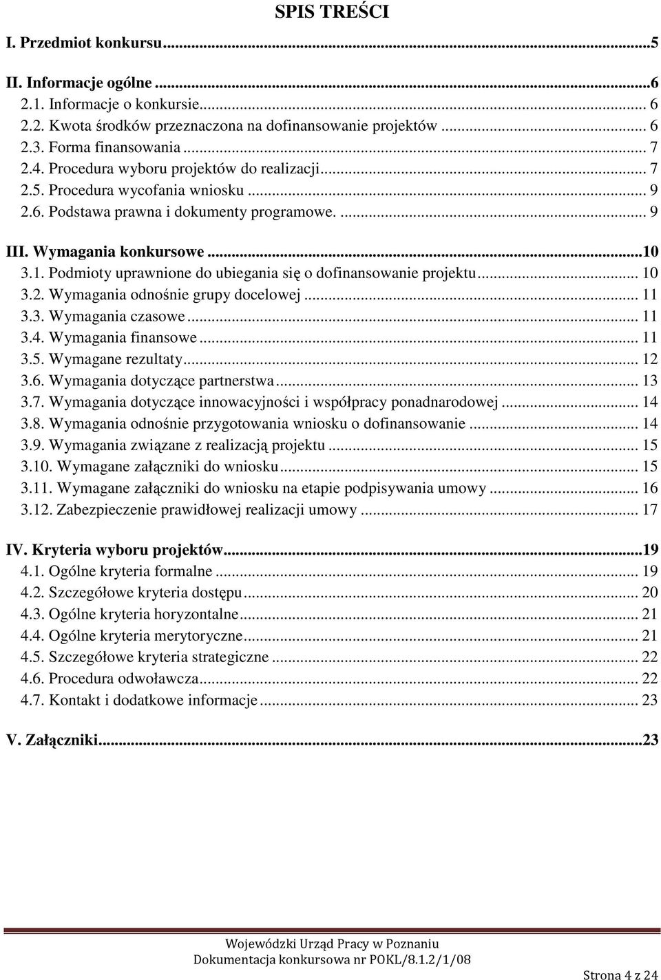 3.1. Podmioty uprawnione do ubiegania się o dofinansowanie projektu... 10 3.2. Wymagania odnośnie grupy docelowej... 11 3.3. Wymagania czasowe... 11 3.4. Wymagania finansowe... 11 3.5.