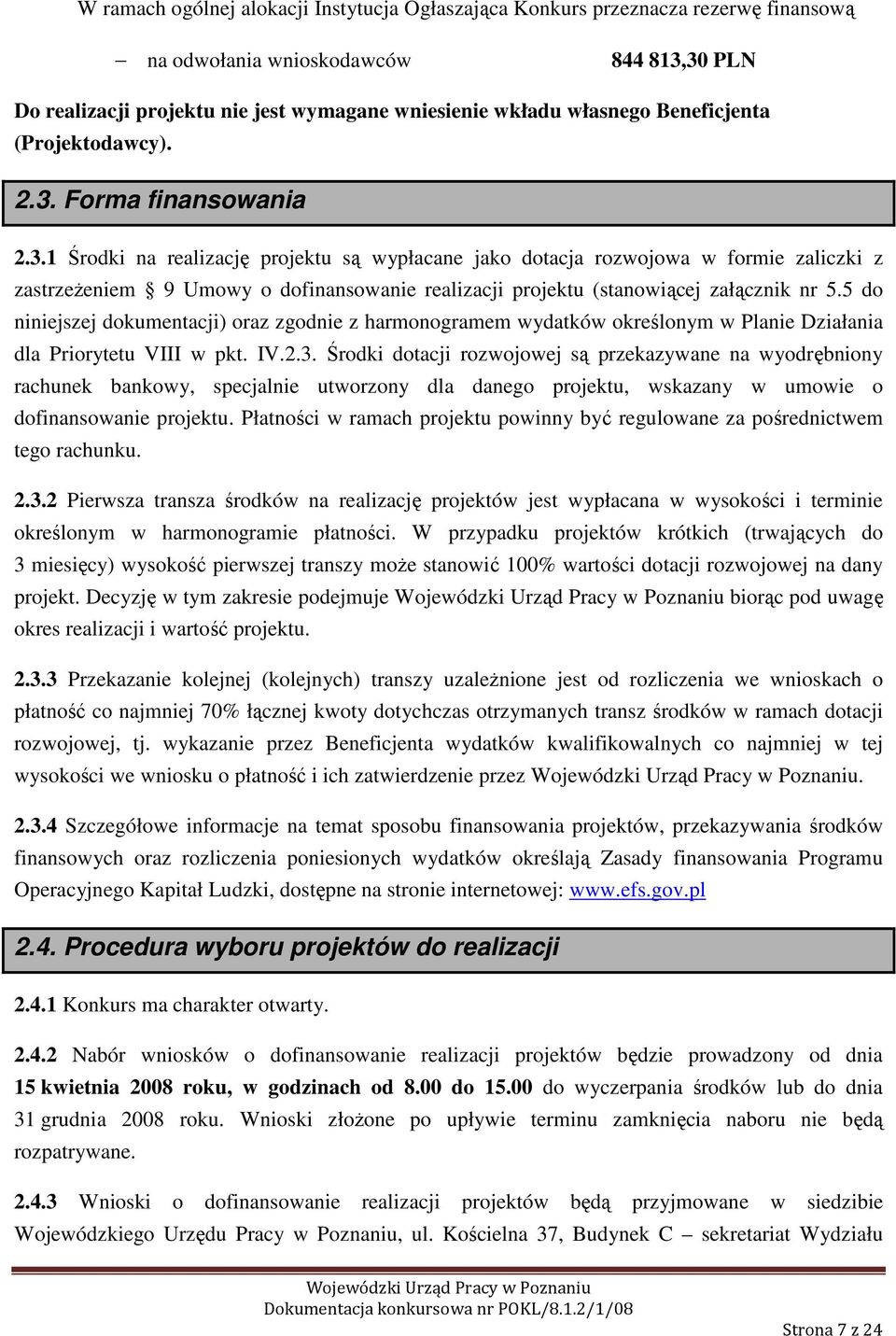 Forma finansowania 2.3.1 Środki na realizację projektu są wypłacane jako dotacja rozwojowa w formie zaliczki z zastrzeżeniem 9 Umowy o dofinansowanie realizacji projektu (stanowiącej załącznik nr 5.