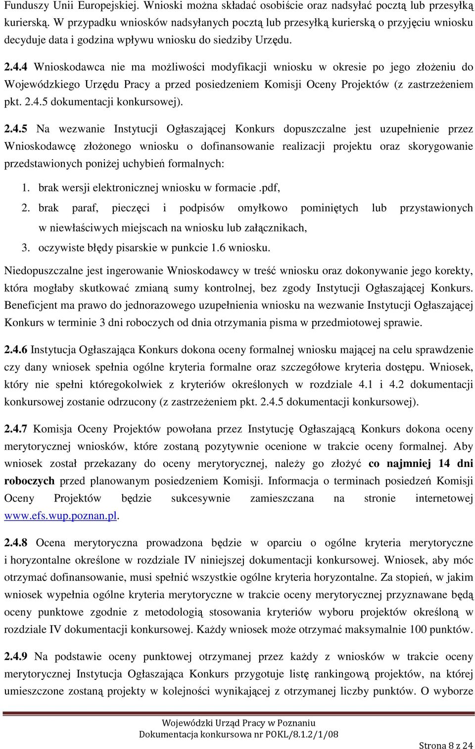 4 Wnioskodawca nie ma możliwości modyfikacji wniosku w okresie po jego złożeniu do Wojewódzkiego Urzędu Pracy a przed posiedzeniem Komisji Oceny Projektów (z zastrzeżeniem pkt. 2.4.5 dokumentacji konkursowej).