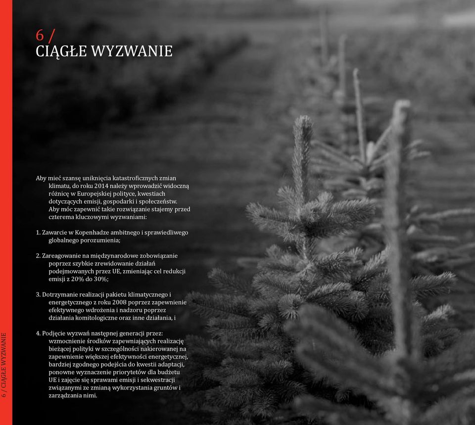Zareagowanie na międzynarodowe zobowiązanie poprzez szybkie zrewidowanie działań podejmowanych przez UE, zmieniając cel redukcji emisji z 20% do 30%; 3.