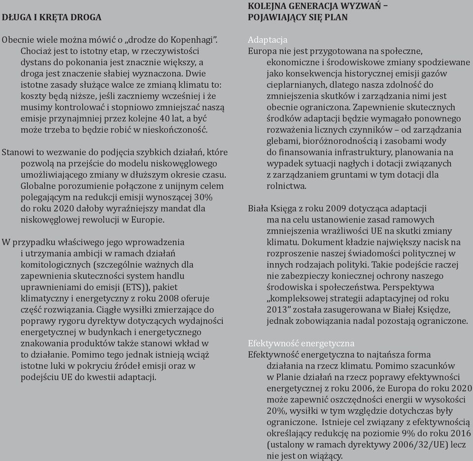 Dwie istotne zasady służące walce ze zmianą klimatu to: koszty będą niższe, jeśli zaczniemy wcześniej i że musimy kontrolować i stopniowo zmniejszać naszą emisje przynajmniej przez kolejne 40 lat, a